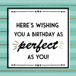 Here's wish you a birthday as perfect as you!