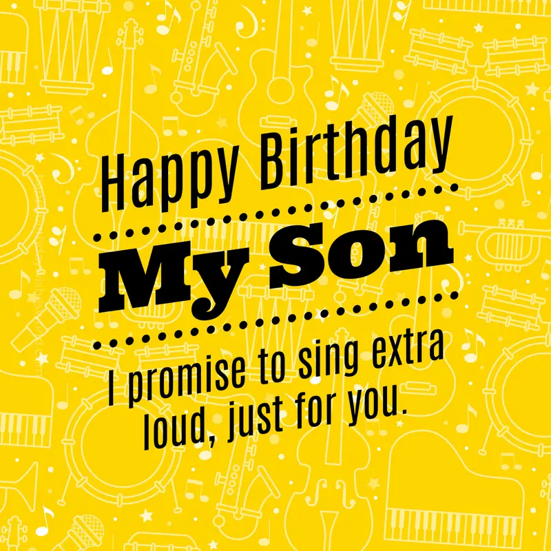 Happy birthday my son I promise to sing extra loud just for you