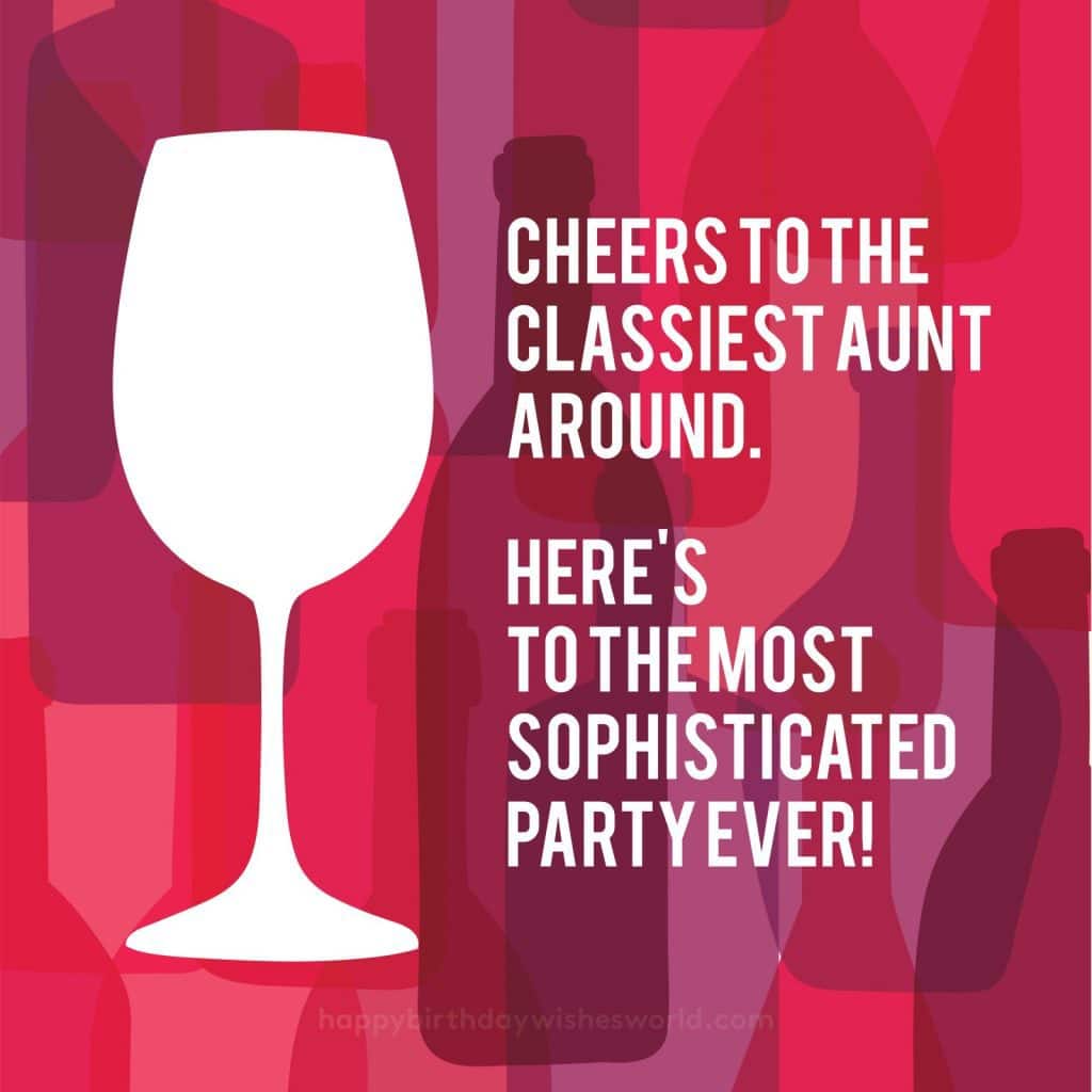 Cheers to the classiest aunt around. Here's to the most sophisticated party ever!