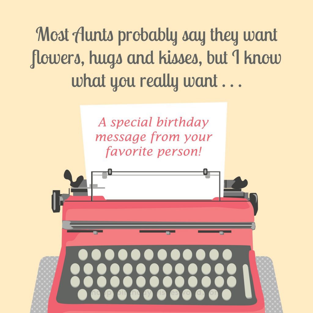 Most aunts probably say they want flowers, hugs, and kisses, but I know what you really want... A special birthday message from your favorite person!