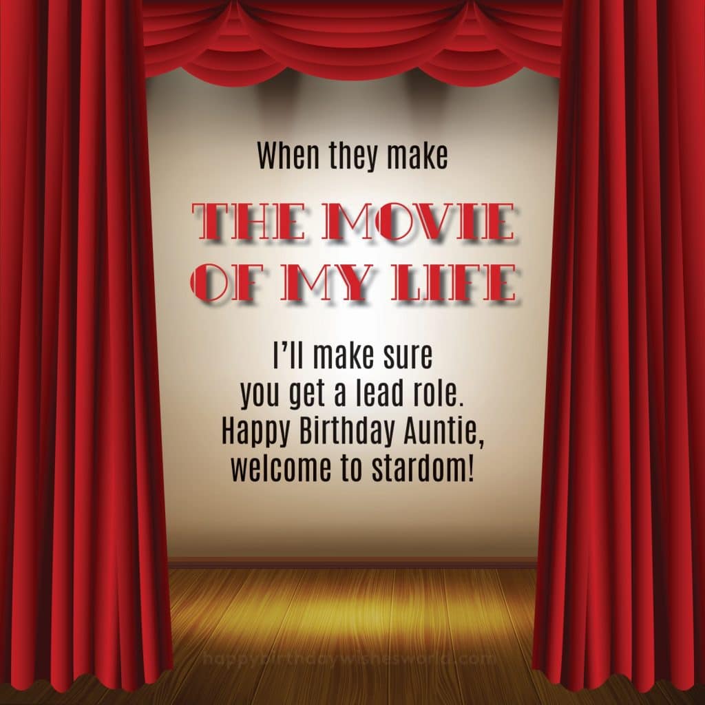 When they make the movie of my life I'll make sure you get a lead role. Happy birthday auntie, welcome to stardom!
