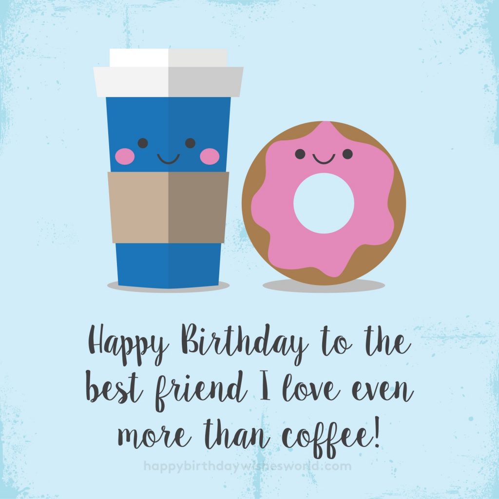 Happy birthday to the best friend I love even more than coffee!